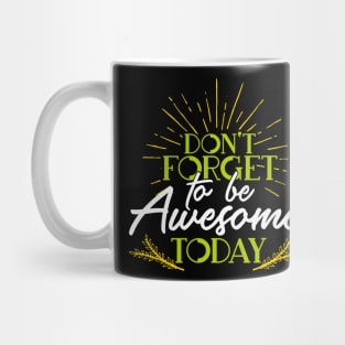 Don't Forget To Be Awesome Today|Inspirational Shirt Mug